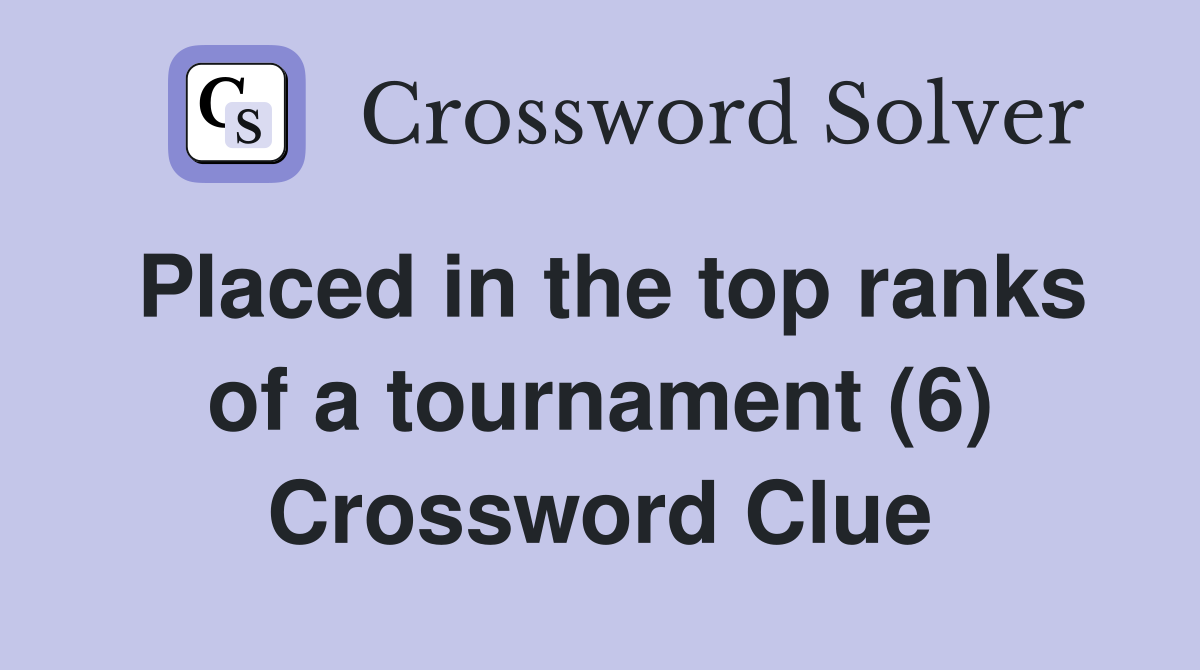 Placed in the top ranks of a tournament (6) Crossword Clue Answers
